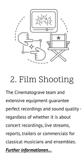 2. Film Shooting .. The Cinematograve team and  extensive equipment guarantee perfect recordings and sound quality -  regardless of whether it is about  concert recordings, live streams, reports, trailers or commercials for classical musicians and ensembles. Further informationen…